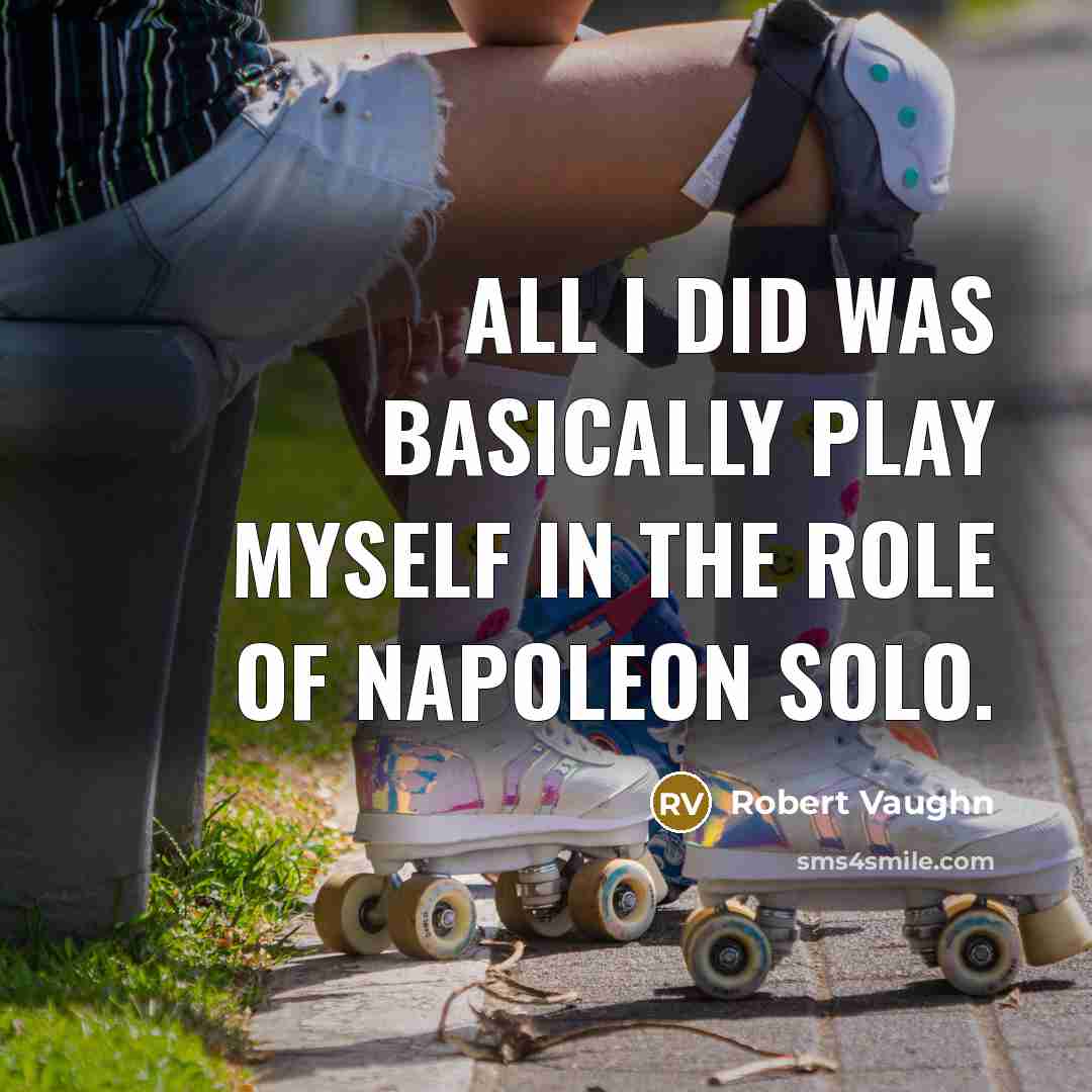 “All I did was basically play myself in the role…” quote by Robert Vaughn