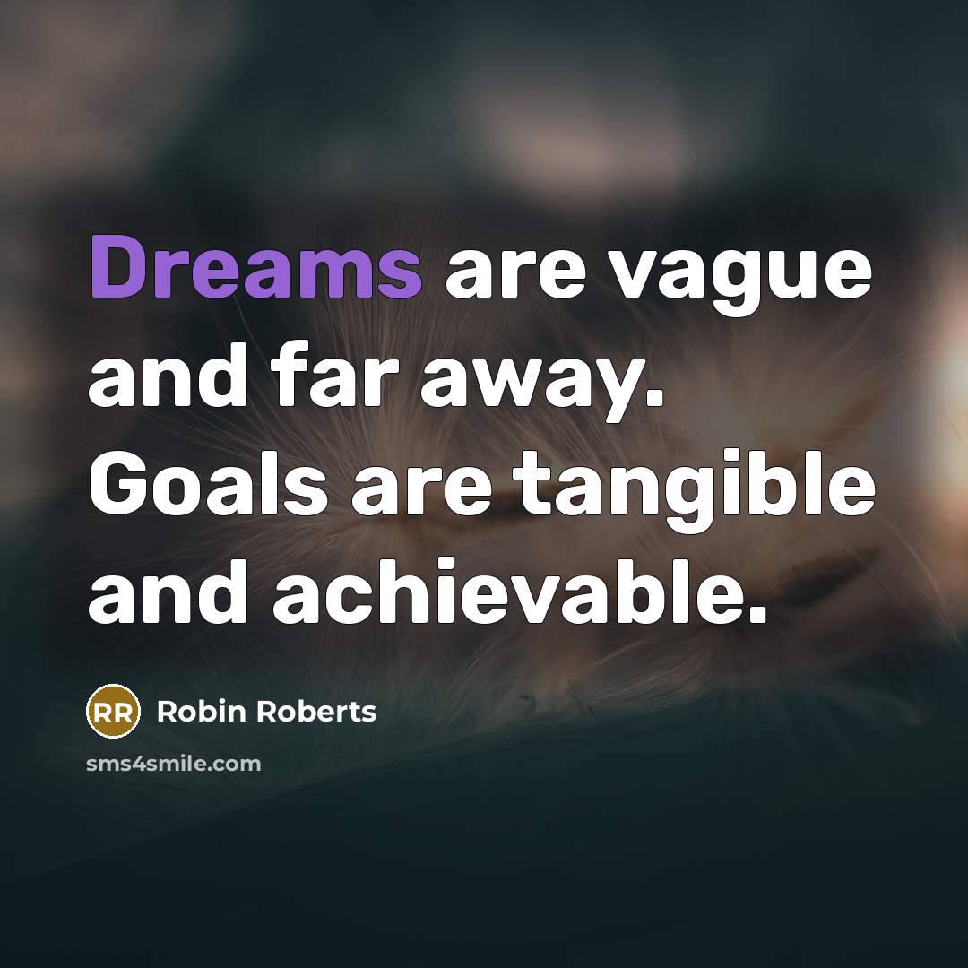 “Dreams are vague and far away. Goals are tangible and…” quote by Robin Roberts