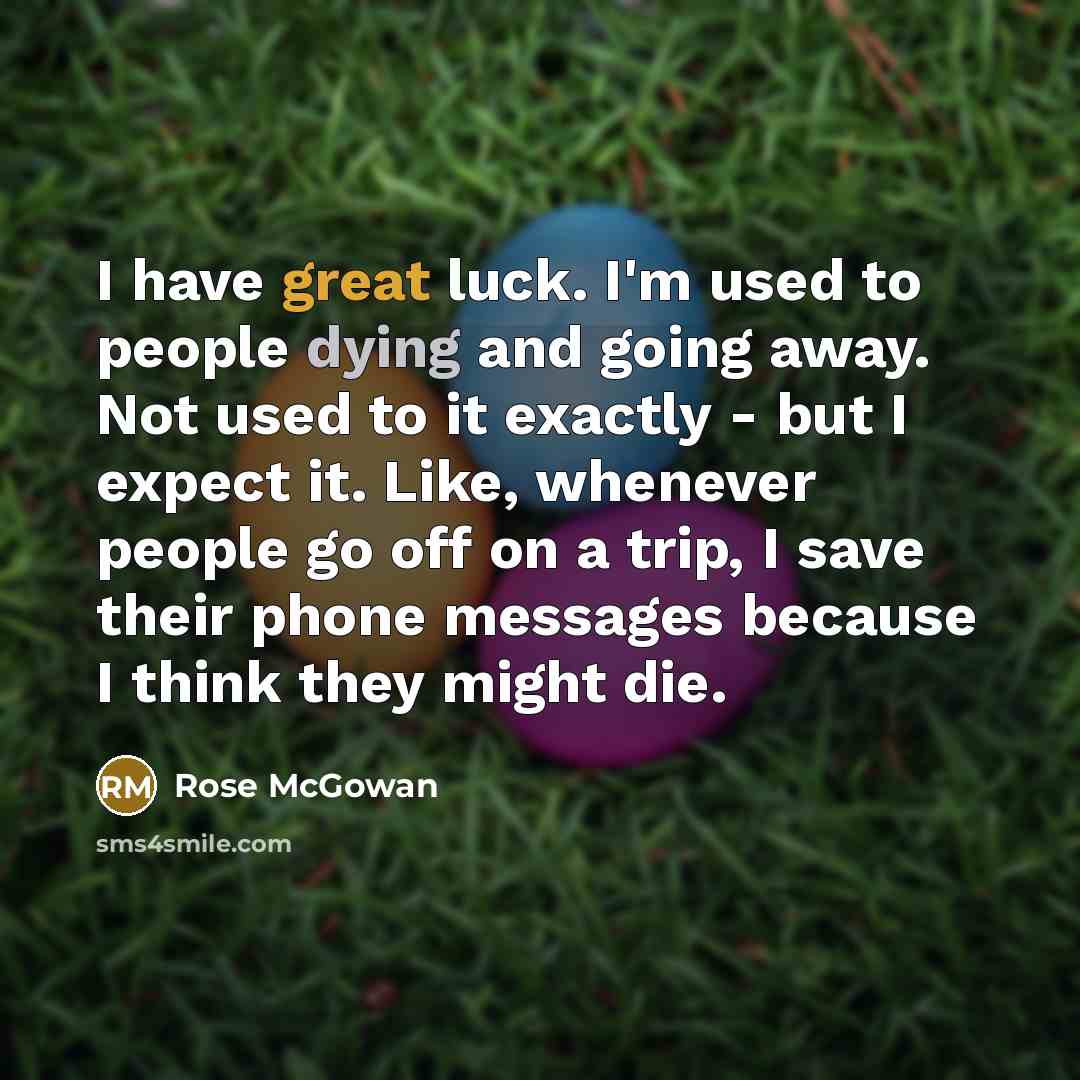 “I have great luck. I'm used to people dying and…” quote by Rose McGowan