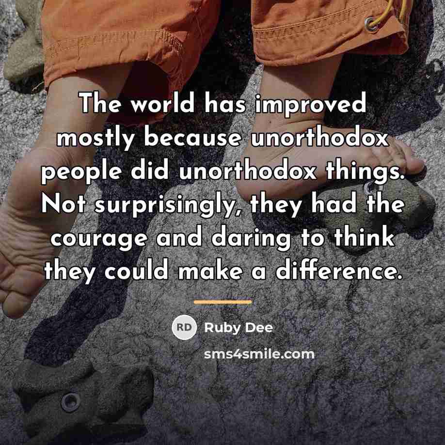 “The world has improved mostly because unorthodox people did unorthodox…” quote by Ruby Dee