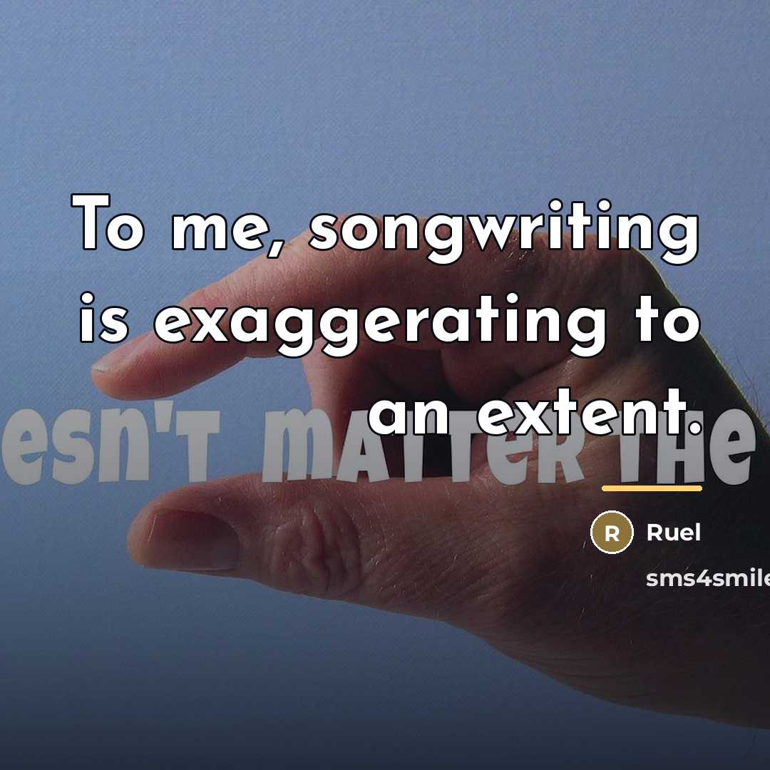 “To me, songwriting is exaggerating to an extent.…” quote by Ruel
