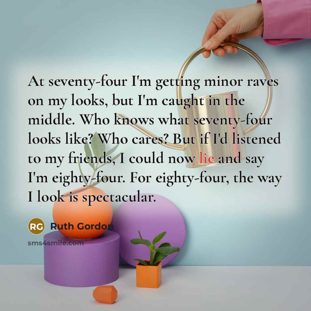“At seventy-four I'm getting minor raves on my looks, but…” quote by Ruth Gordon