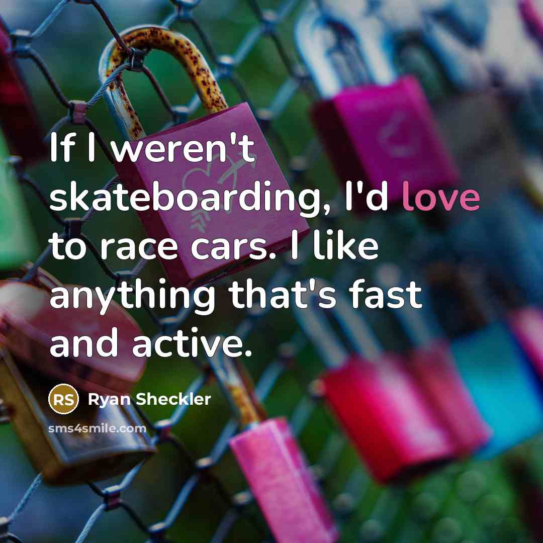 “If I weren't skateboarding, I'd love to race cars. I…” quote by Ryan Sheckler