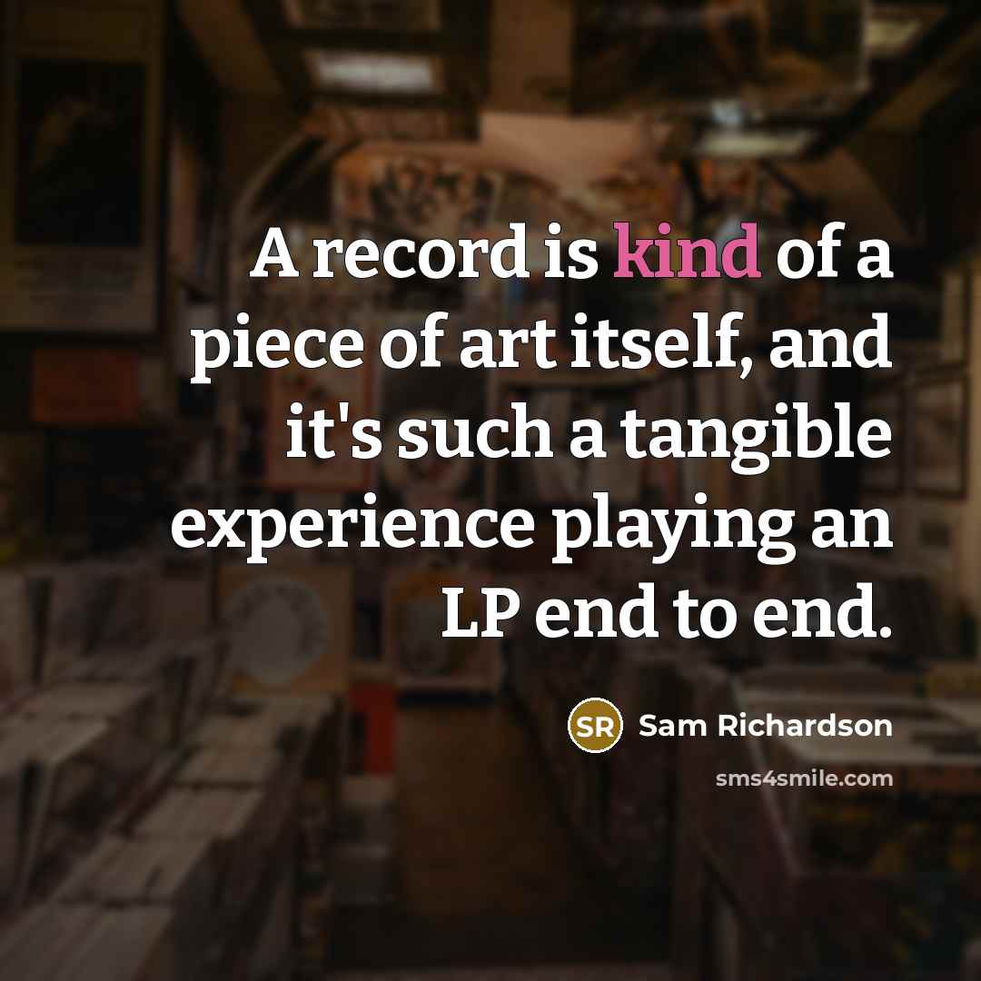 “A record is kind of a piece of art itself,…” quote by Sam Richardson
