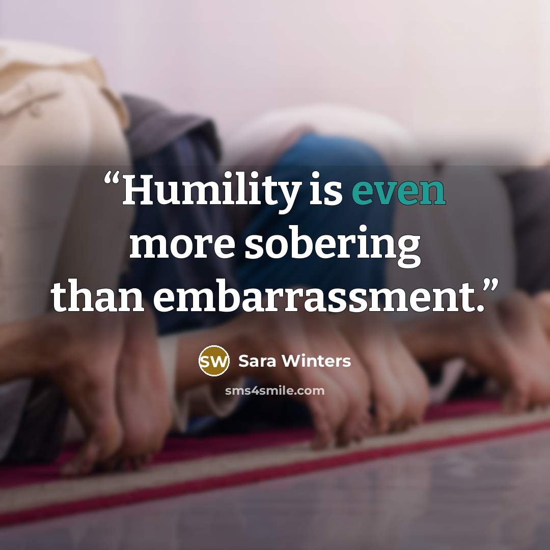 “Humility is even more sobering than embarrassment.” quote by Sara Winters