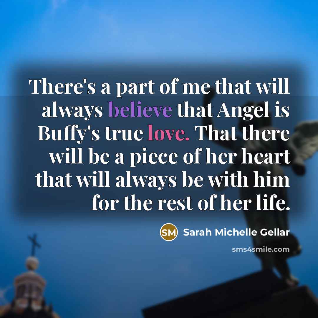 “There's a part of me that will always believe that…” quote by Sarah Michelle Gellar