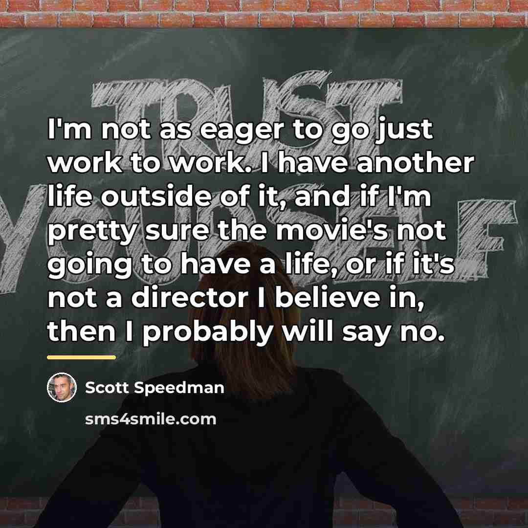 “I'm not as eager to go just work to work.…” quote by Scott Speedman