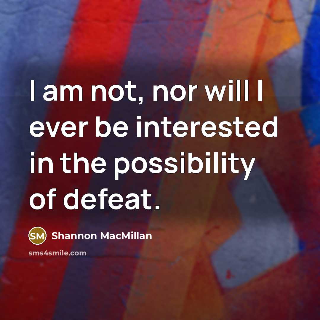 “I am not, nor will I ever be interested in…” quote by Shannon MacMillan
