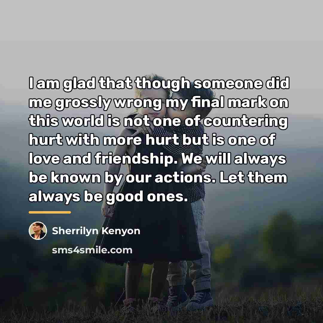 “I am glad that though someone did me grossly wrong…” quote by Sherrilyn Kenyon