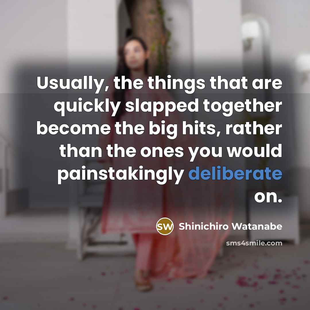 “Usually, the things that are quickly slapped together become the…” quote by Shinichiro Watanabe