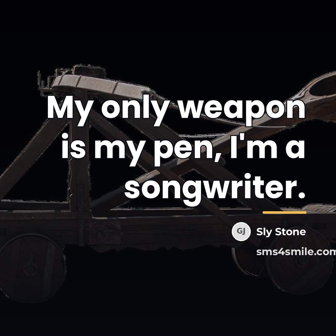 “My only weapon is my pen, I'm a songwriter.…” quote by Sly Stone