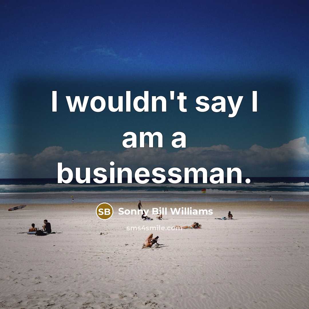 “I wouldn't say I am a businessman.…” quote by Sonny Bill Williams
