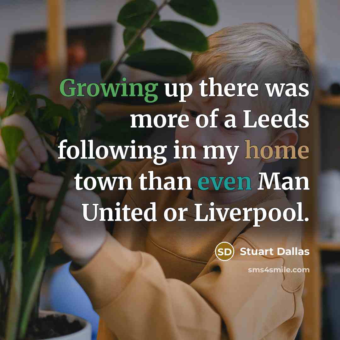 “Growing up there was more of a Leeds following in my home town than even Man United or Liverpool.” quote by Stuart Dallas