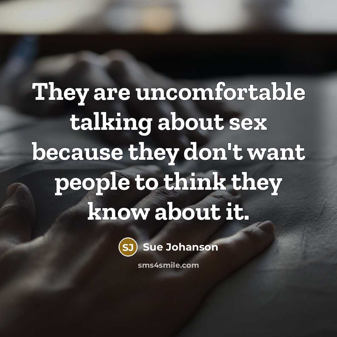 “They are uncomfortable talking about sex because they don't want…” quote by Sue Johanson