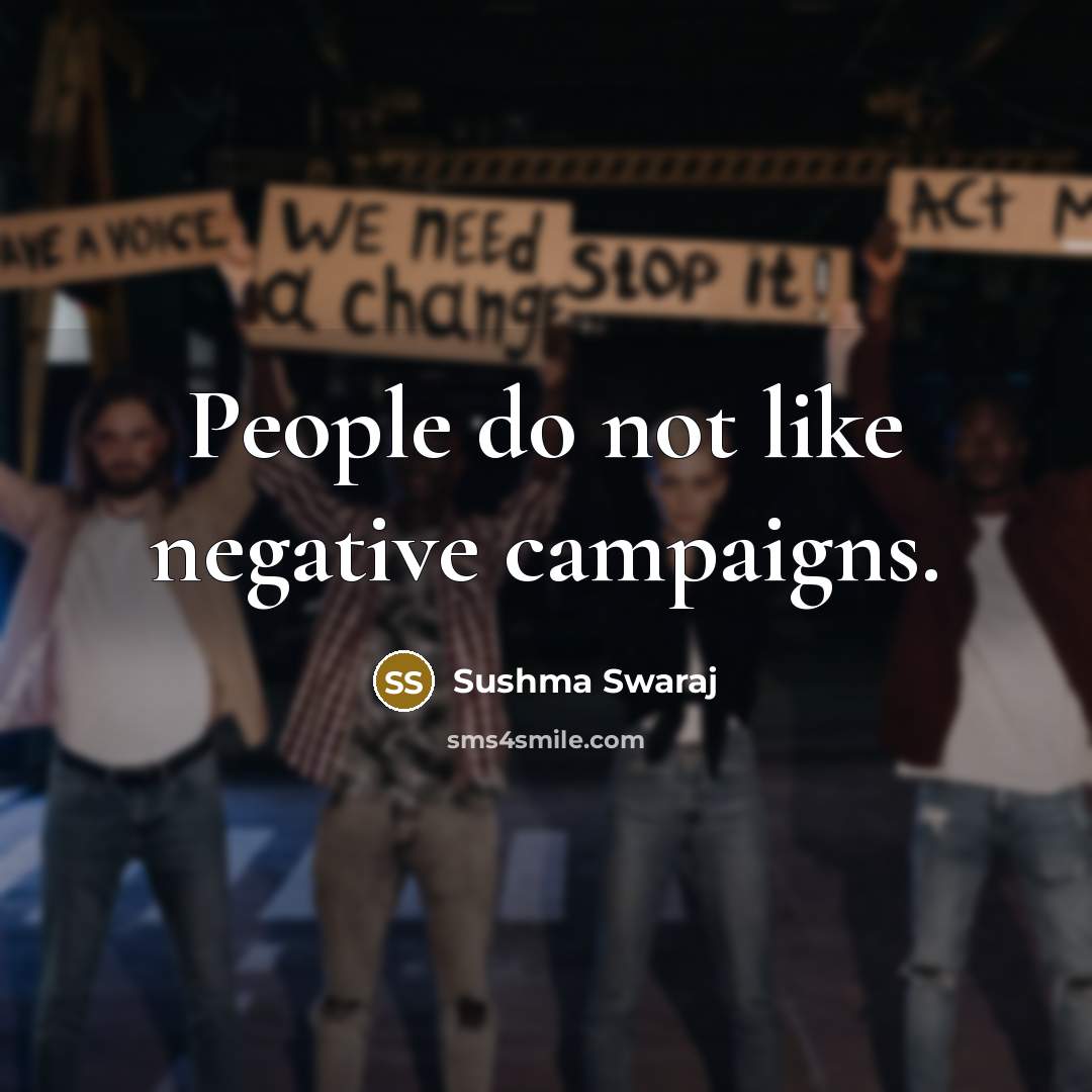 “People do not like negative campaigns.…” quote by Sushma Swaraj