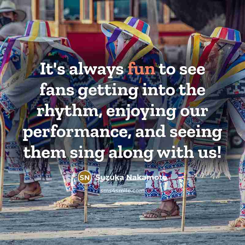 “It's always fun to see fans getting into the rhythm,…” quote by Suzuka Nakamoto