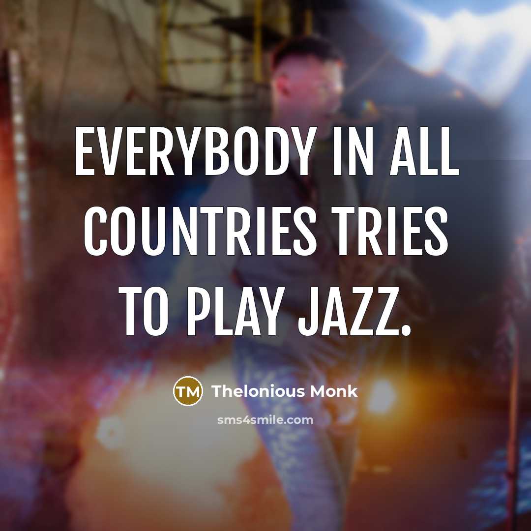 “Everybody in all countries tries to play jazz.…” quote by Thelonious Monk