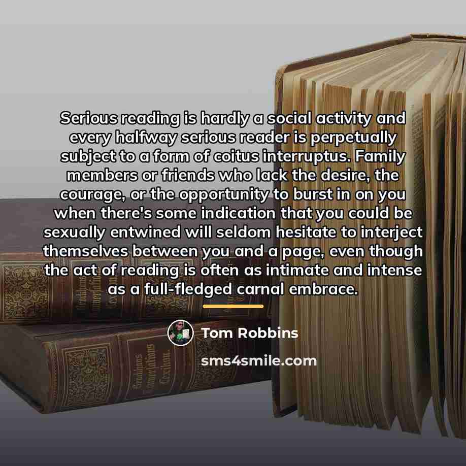“Serious reading is hardly a social activity and every halfway…” quote by Tom Robbins