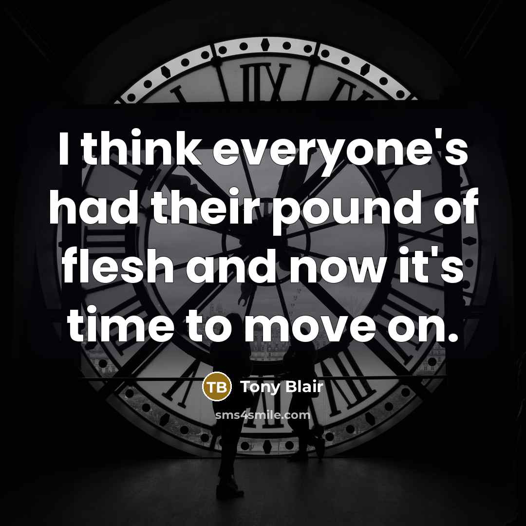 “I think everyone's had their pound of flesh and now…” quote by Tony Blair