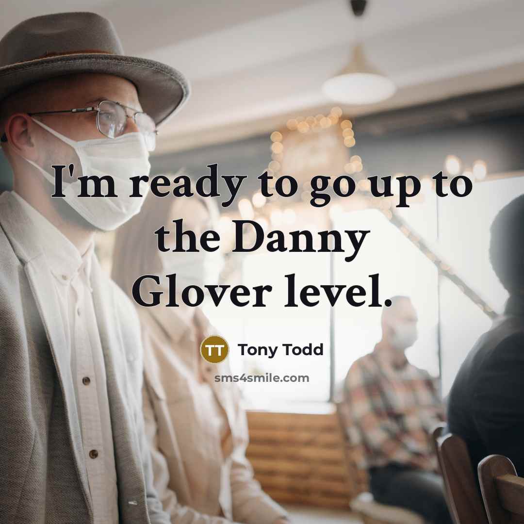 “I'm ready to go up to the Danny Glover level.…” quote by Tony Todd