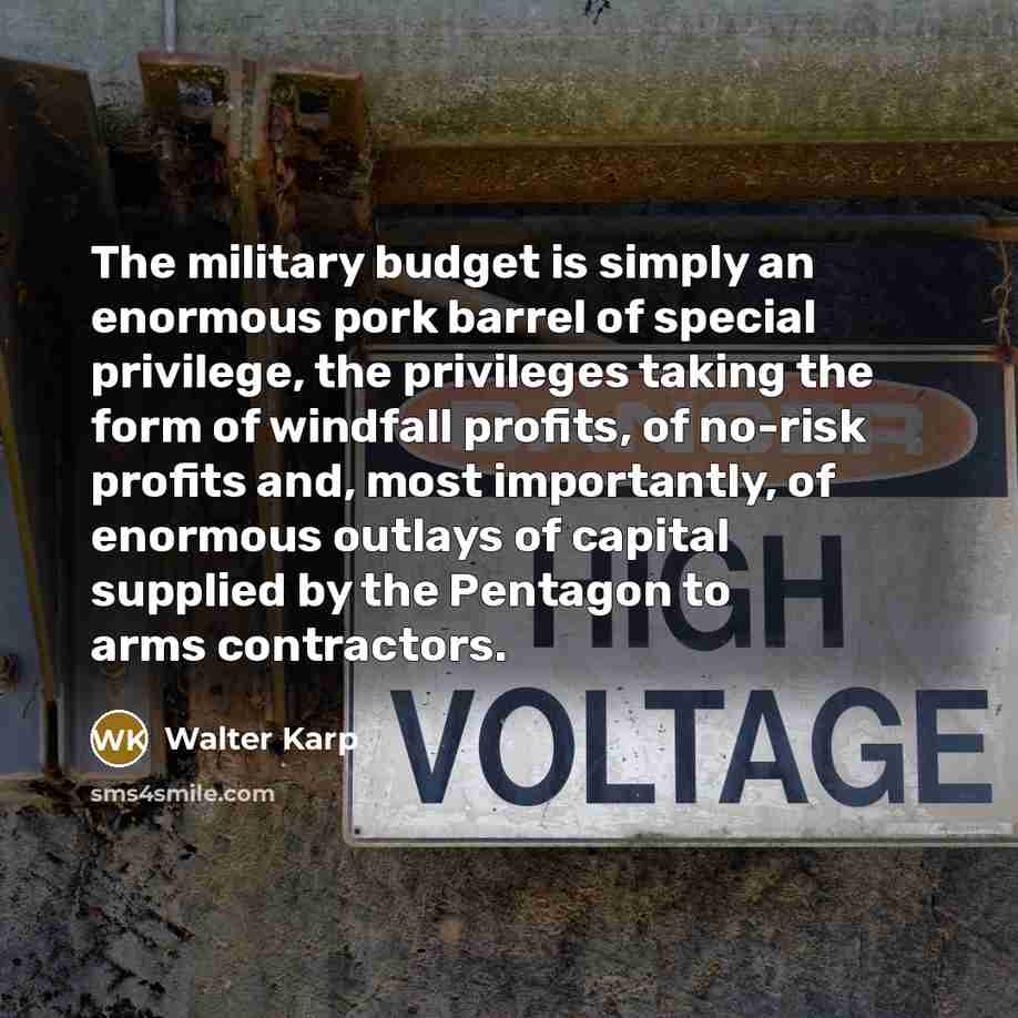 “The military budget is simply an enormous pork barrel of…” quote by Walter Karp