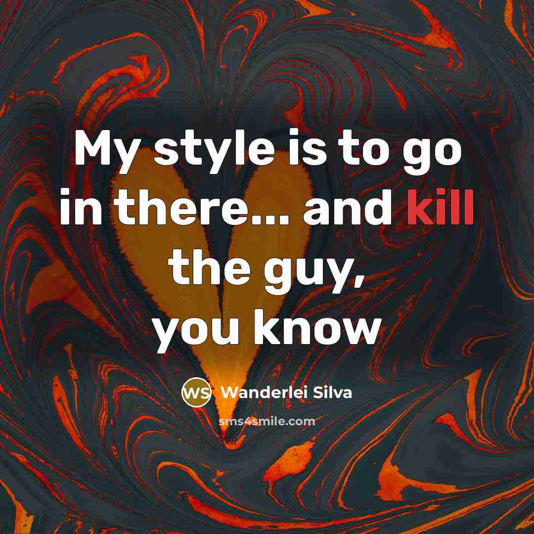 “My style is to go in there... and kill the…” quote by Wanderlei Silva