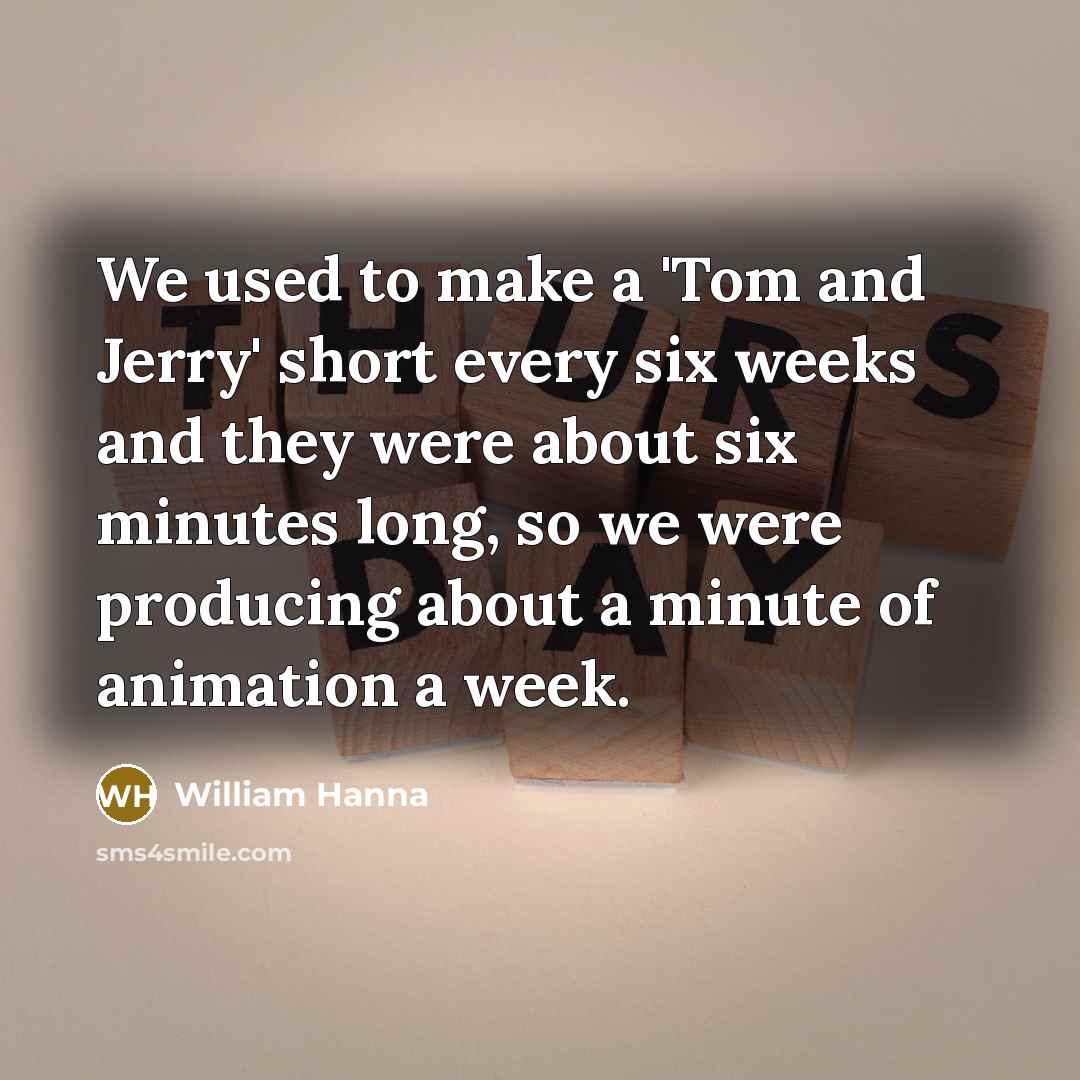 “We used to make a 'Tom and Jerry' short every…” quote by William Hanna