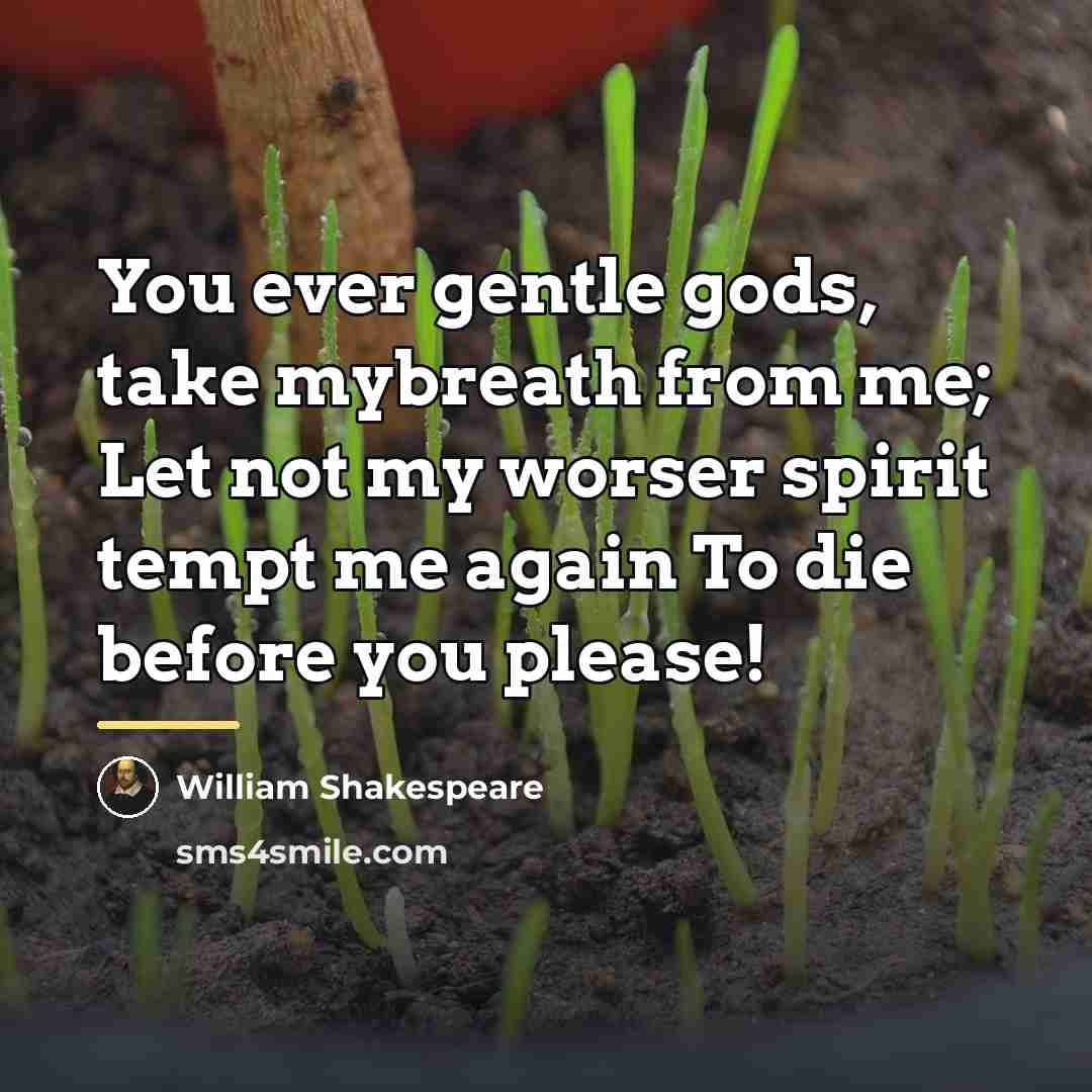 “You ever gentle gods, take mybreath from me; Let not…” quote by William Shakespeare