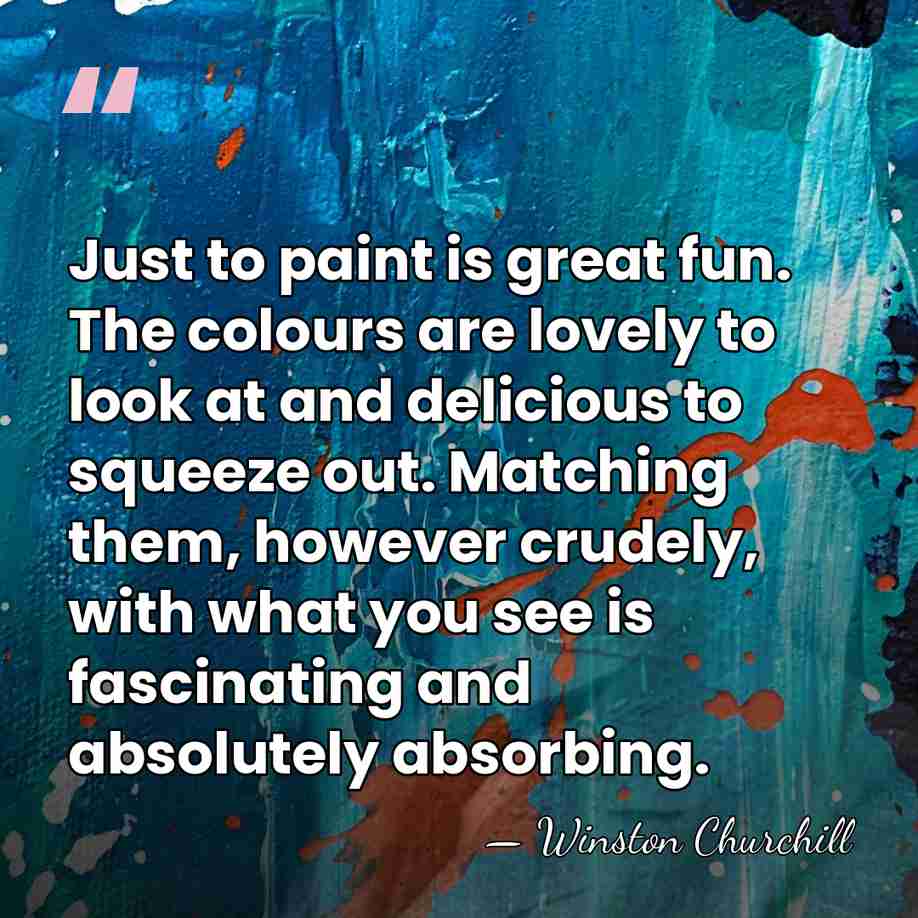 Just to paint is great fun. The colours are lovely to look&hellip; - Winston Churchill