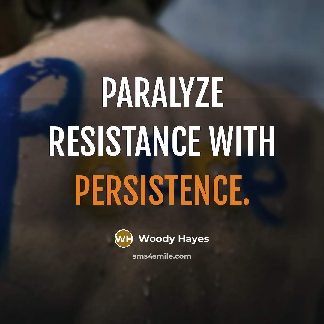 “Paralyze resistance with persistence.” quote by Woody Hayes