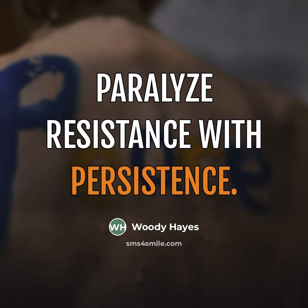 “Paralyze resistance with persistence.…” quote by Woody Hayes