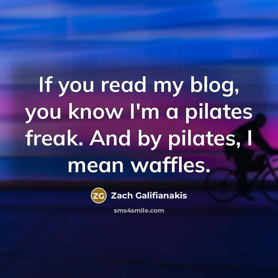 “If you read my blog, you know I'm a pilates…” quote by Zach Galifianakis