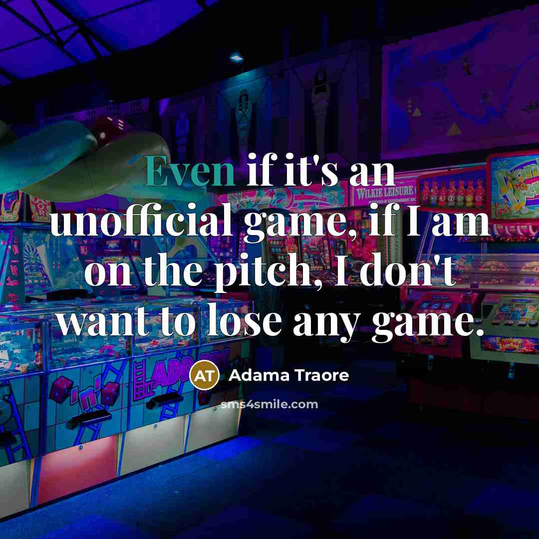 “Even if it's an unofficial game, if I am on…” quote by Adama Traore