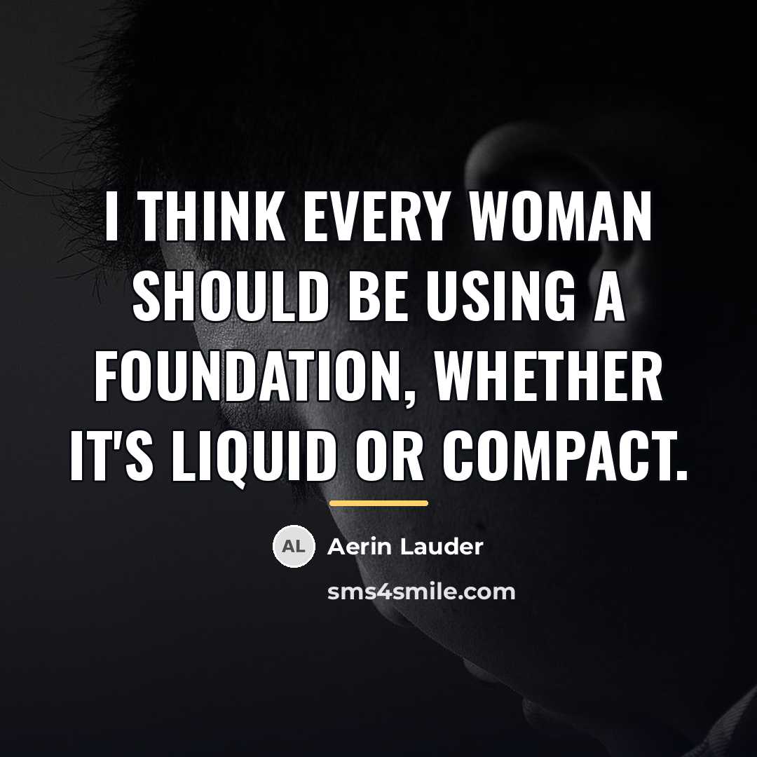 “I think every woman should be using a foundation, whether…” quote by Aerin Lauder