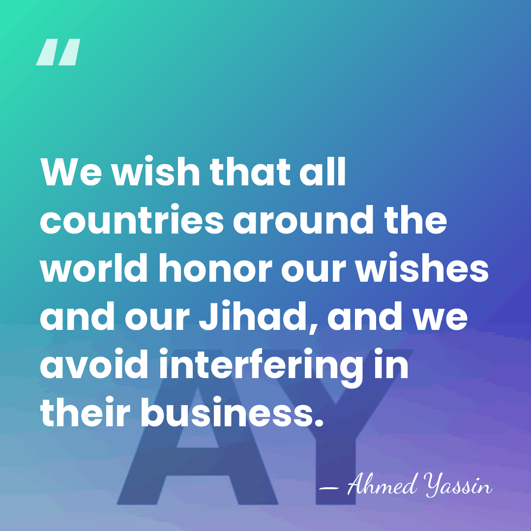 We wish that all countries around the world honor our wishes and&hellip; - Ahmed Yassin