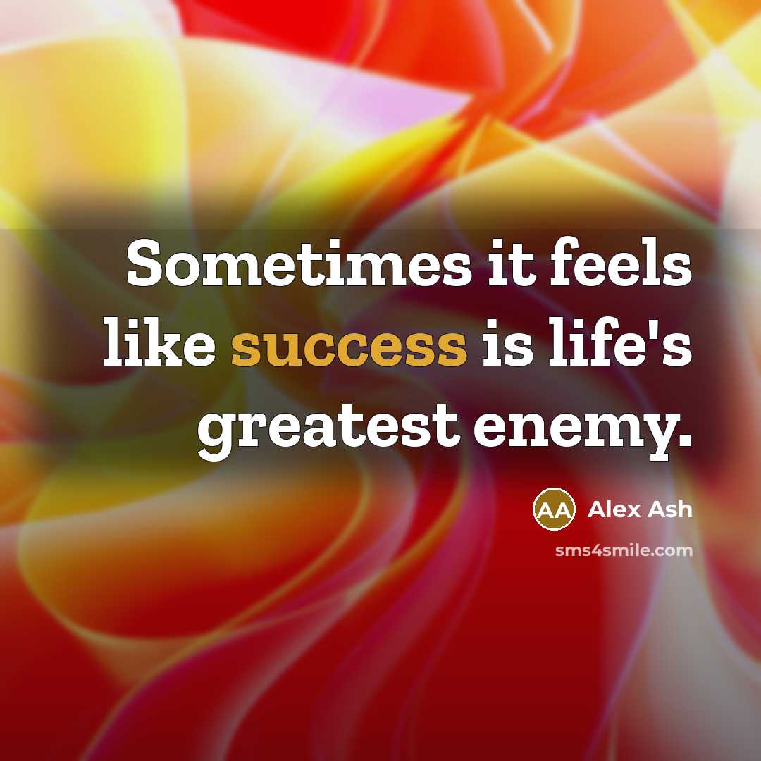 “Sometimes it feels like success is life's greatest enemy.…” quote by Alex Ash