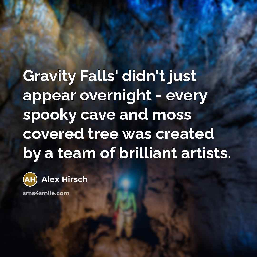 “Gravity Falls' didn't just appear overnight - every spooky cave…” quote by Alex Hirsch