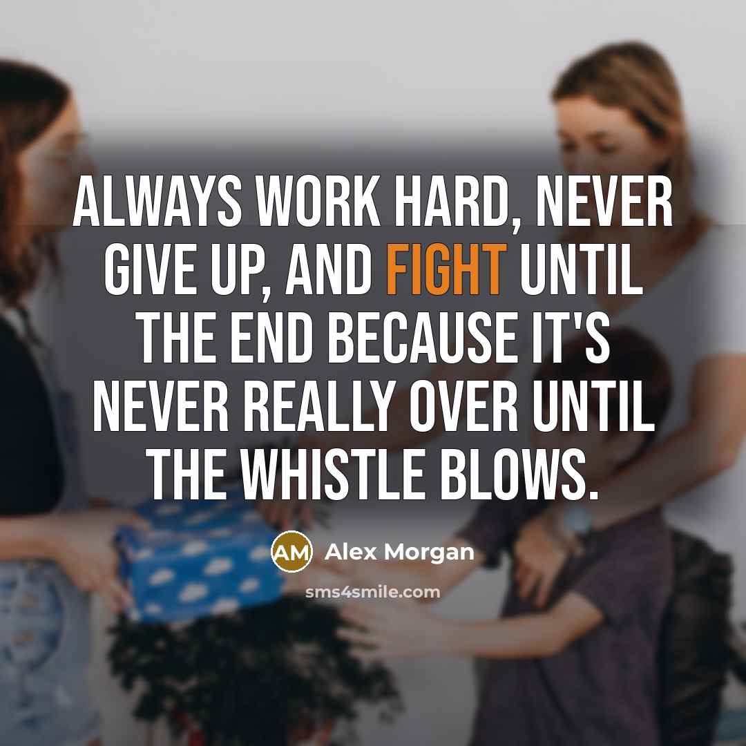 “Always work hard, never give up, and fight until the…” quote by Alex Morgan