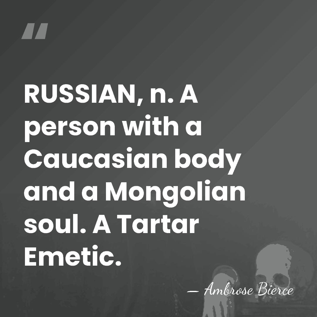 RUSSIAN, n. A person with a Caucasian body and a Mongolian soul.&hellip; - Ambrose Bierce
