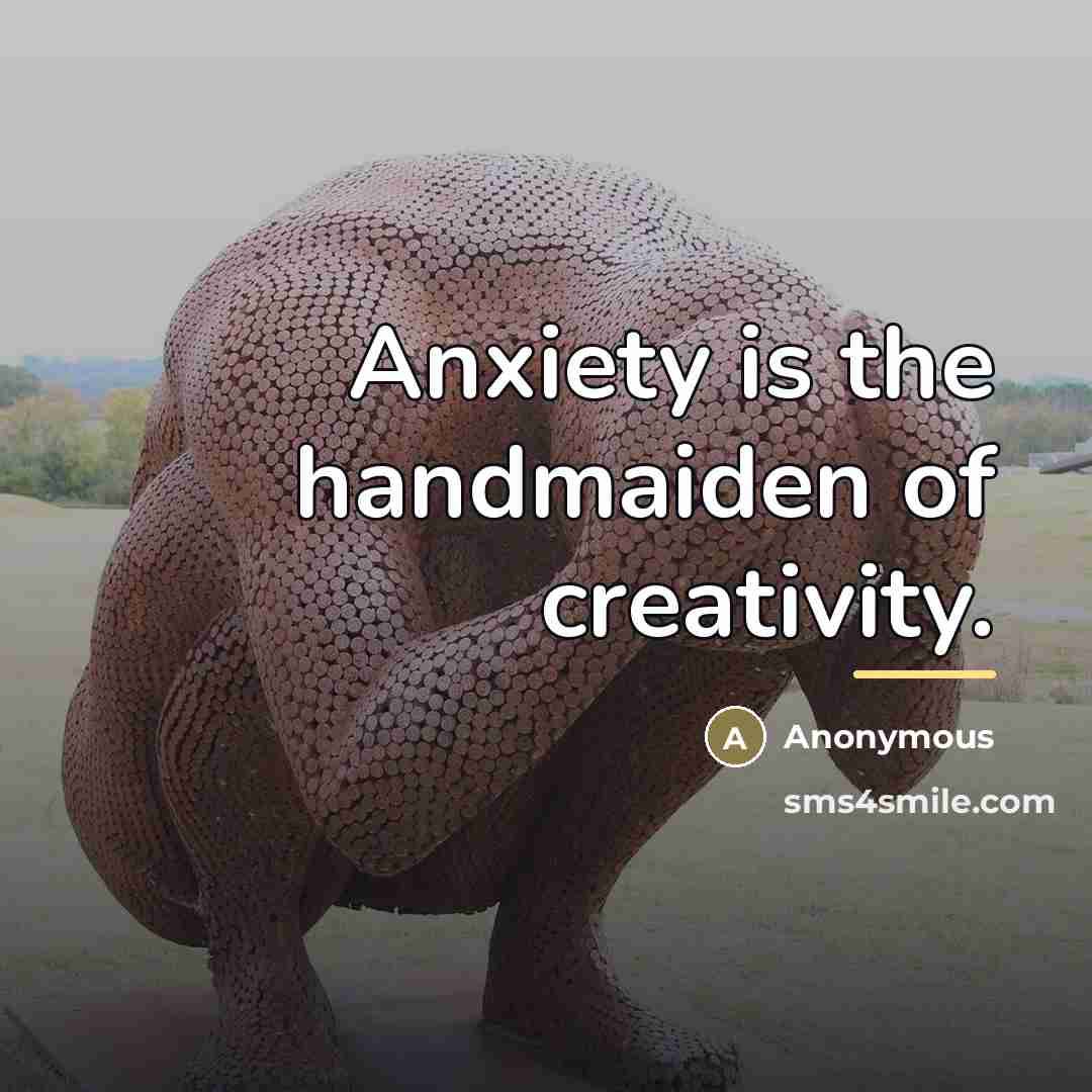 “Anxiety is the handmaiden of creativity.…” quote by Anonymous