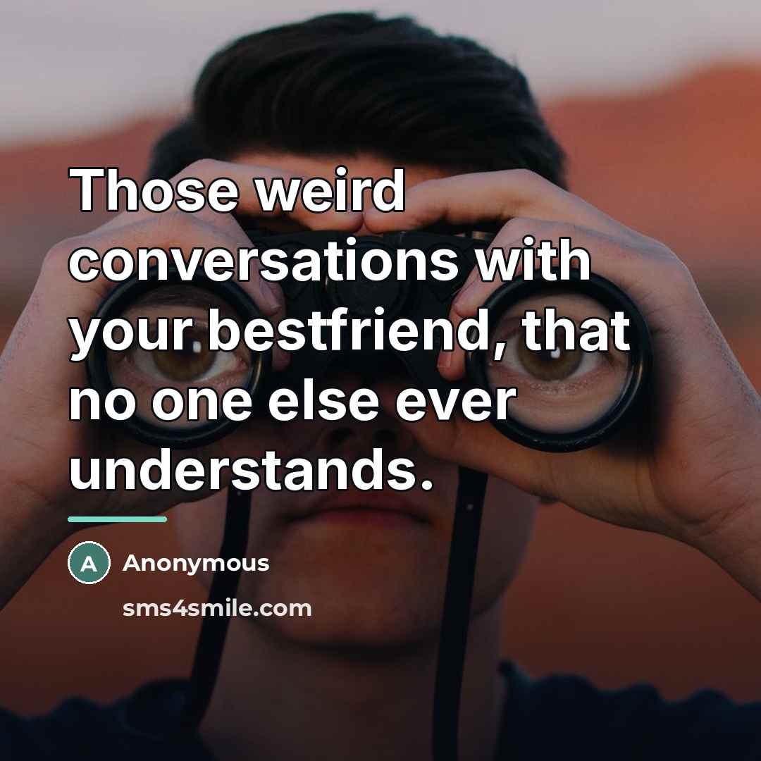 “Those weird conversations with your bestfriend, that no one else…” quote by Anonymous