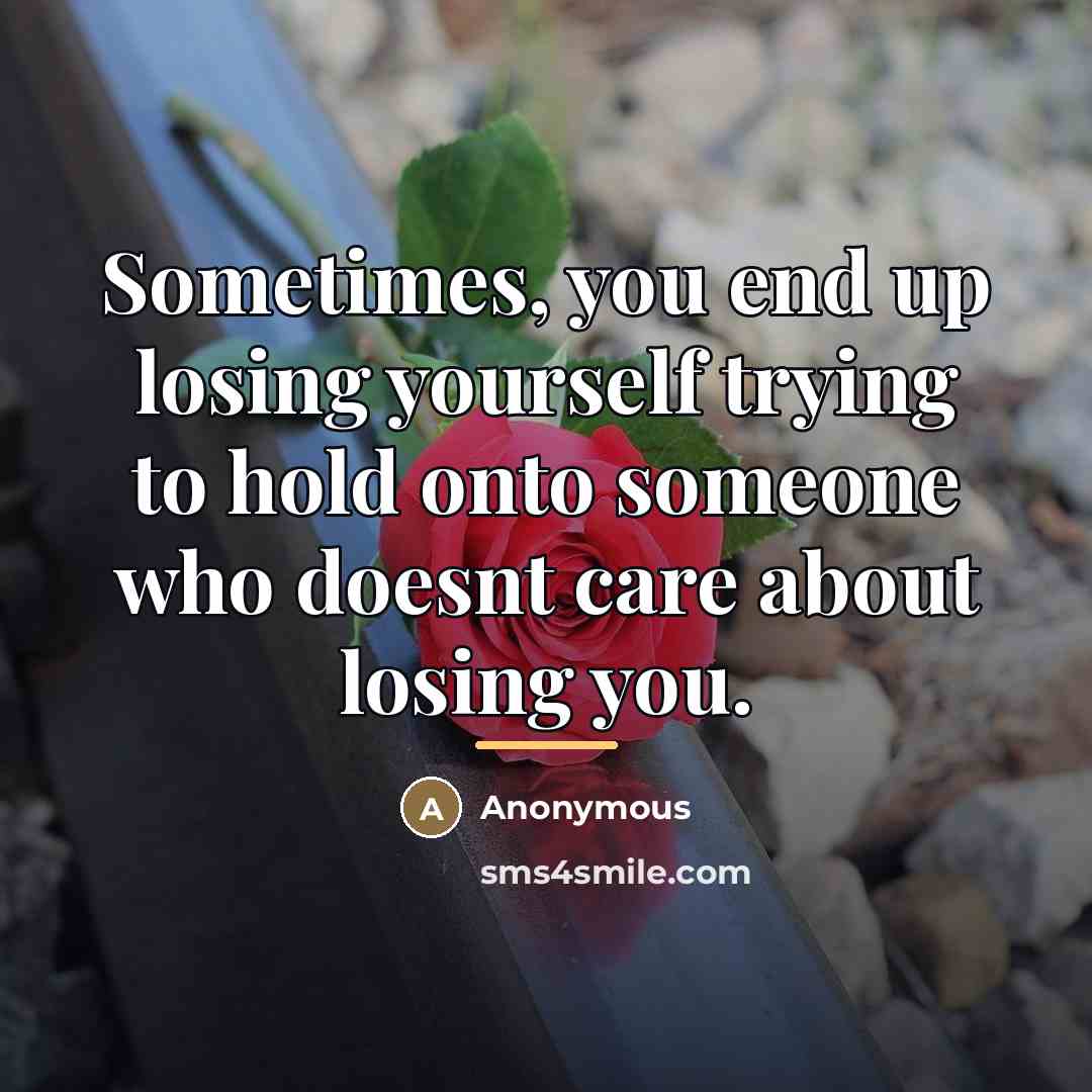 “Sometimes, you end up losing yourself trying to hold onto…” quote by Anonymous