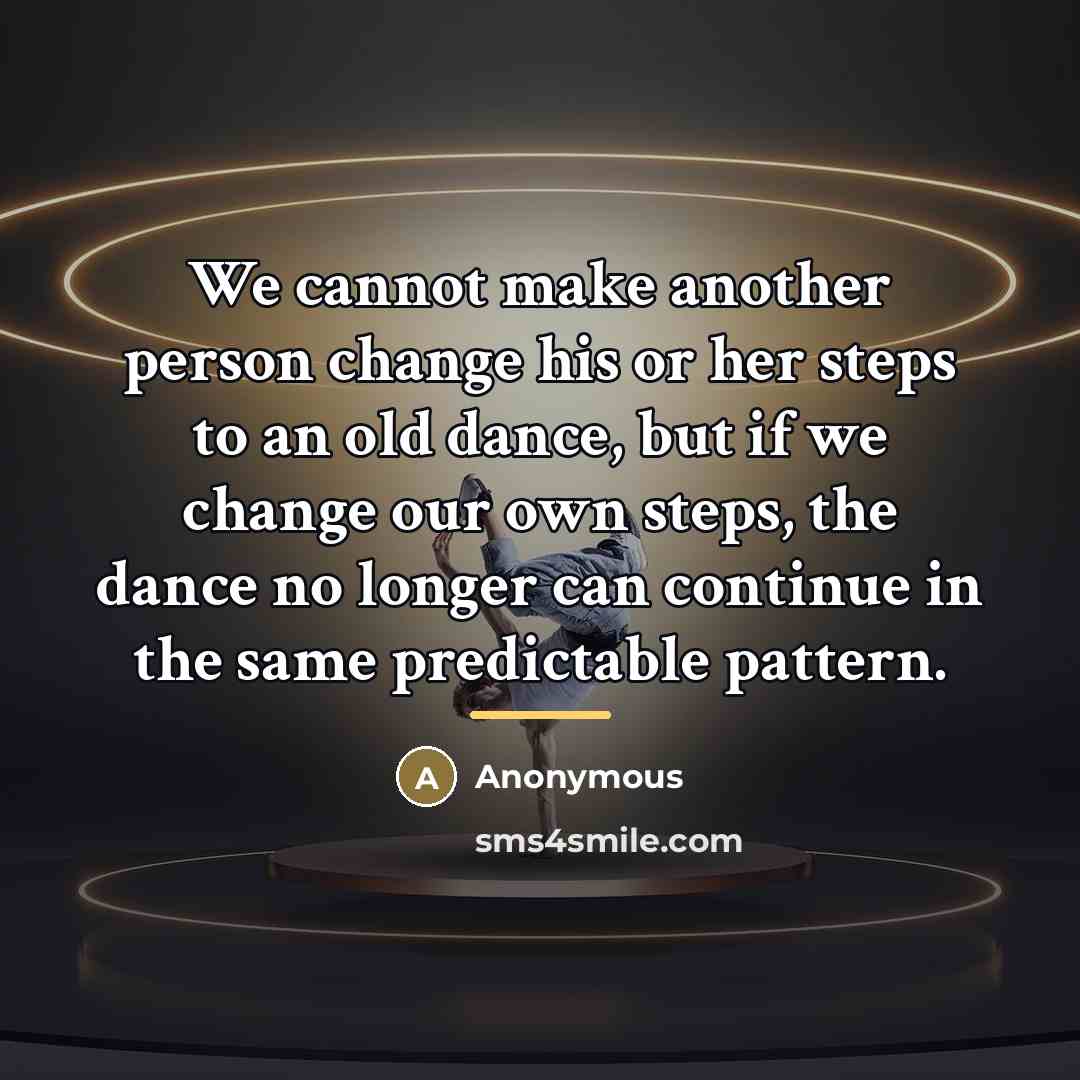 “We cannot make another person change his or her steps…” quote by Anonymous