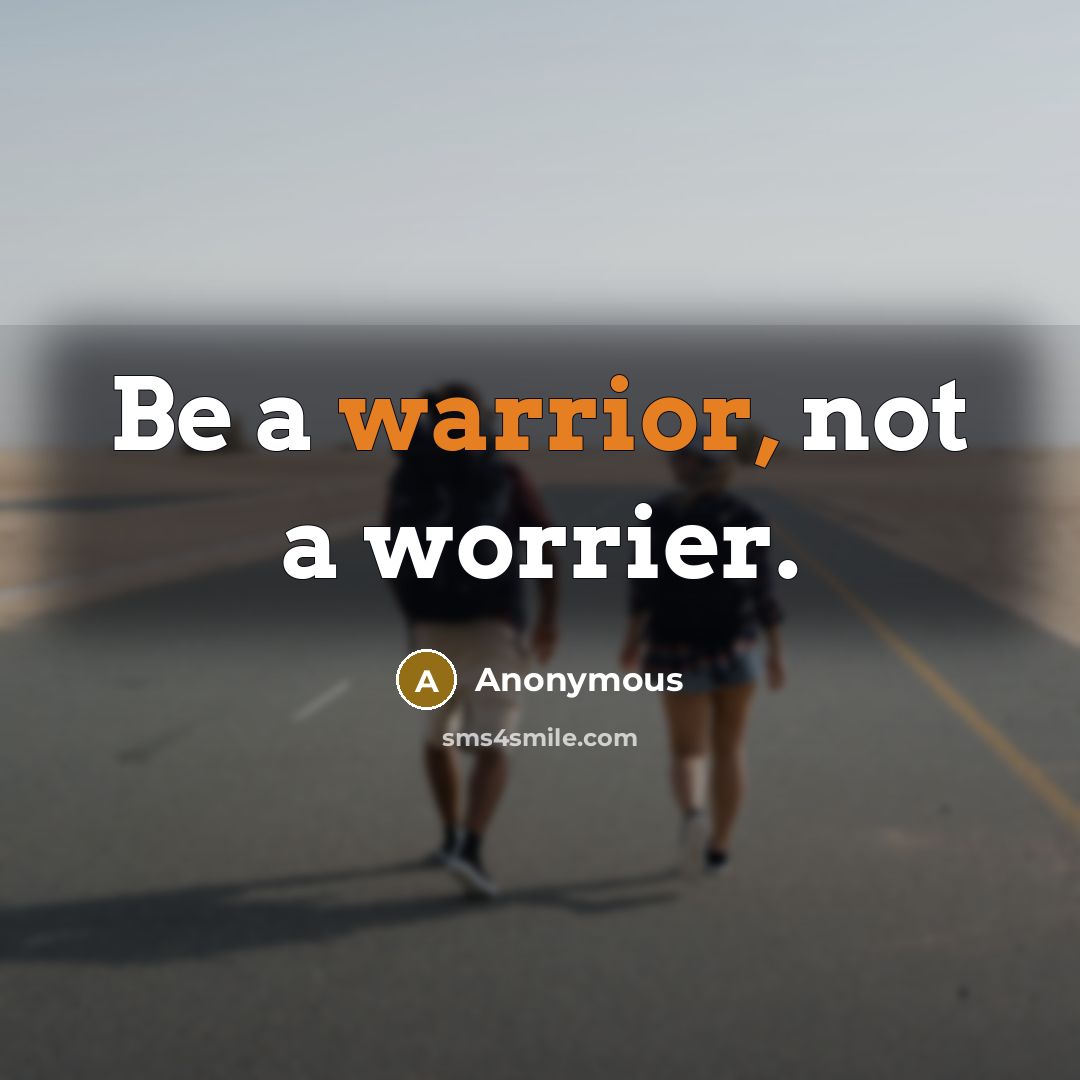 “Be a warrior, not a worrier.…” quote by Anonymous