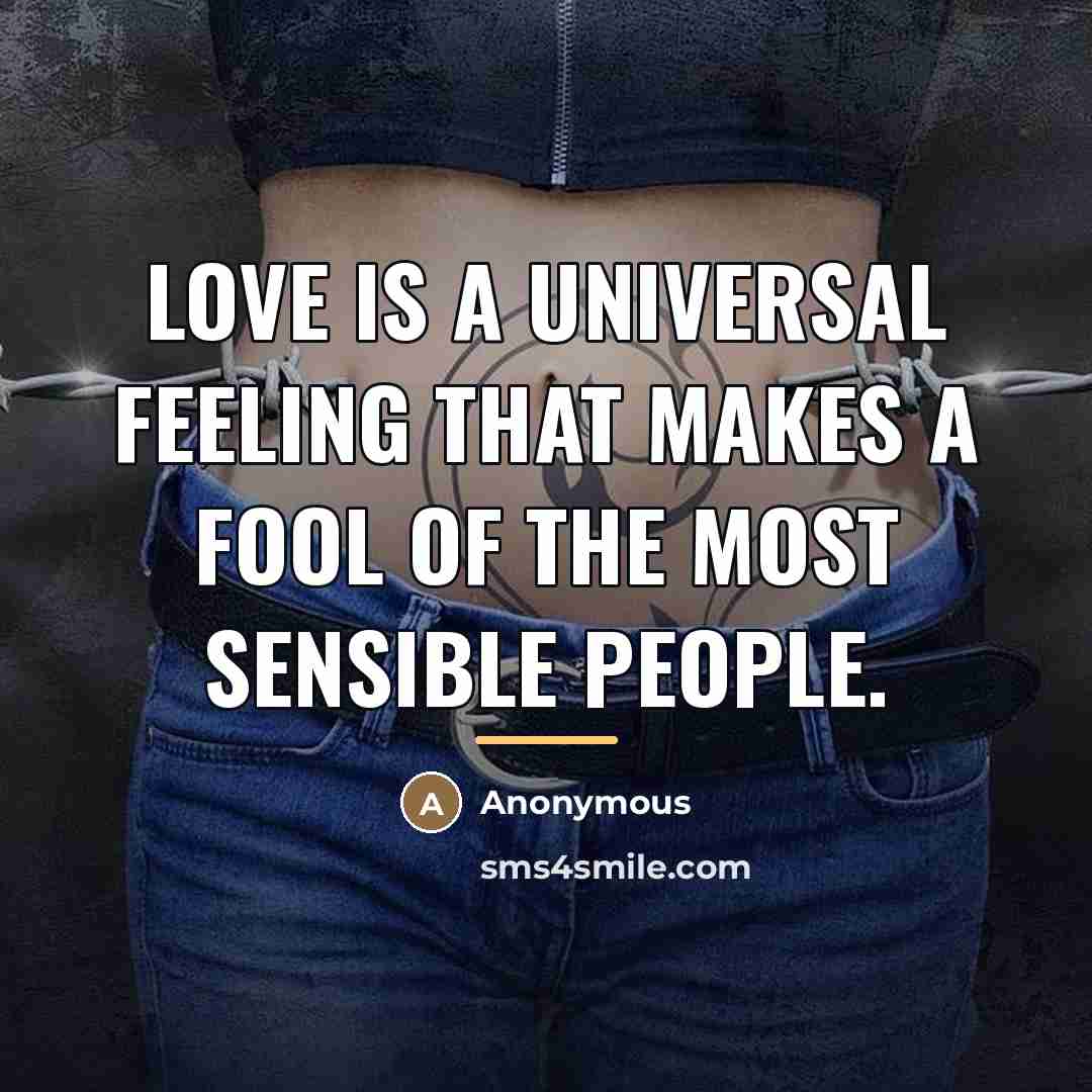 “Love is a universal feeling that makes a fool of…” quote by Anonymous