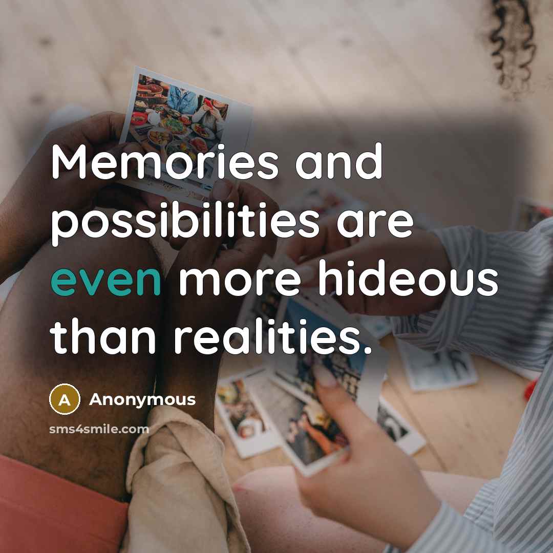 “Memories and possibilities are even more hideous than realities.…” quote by Anonymous