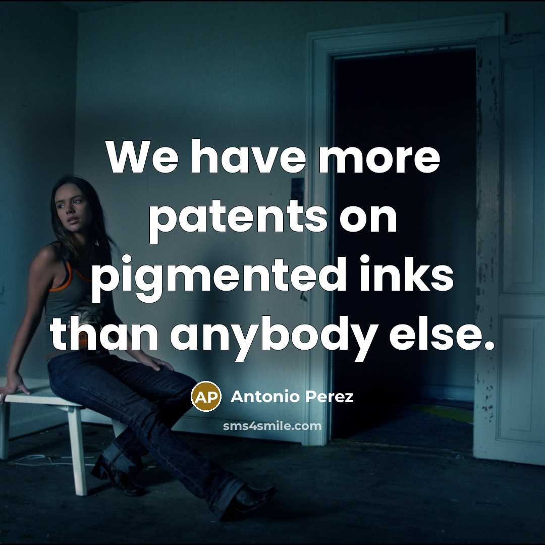 “We have more patents on pigmented inks than anybody else.…” quote by Antonio Perez