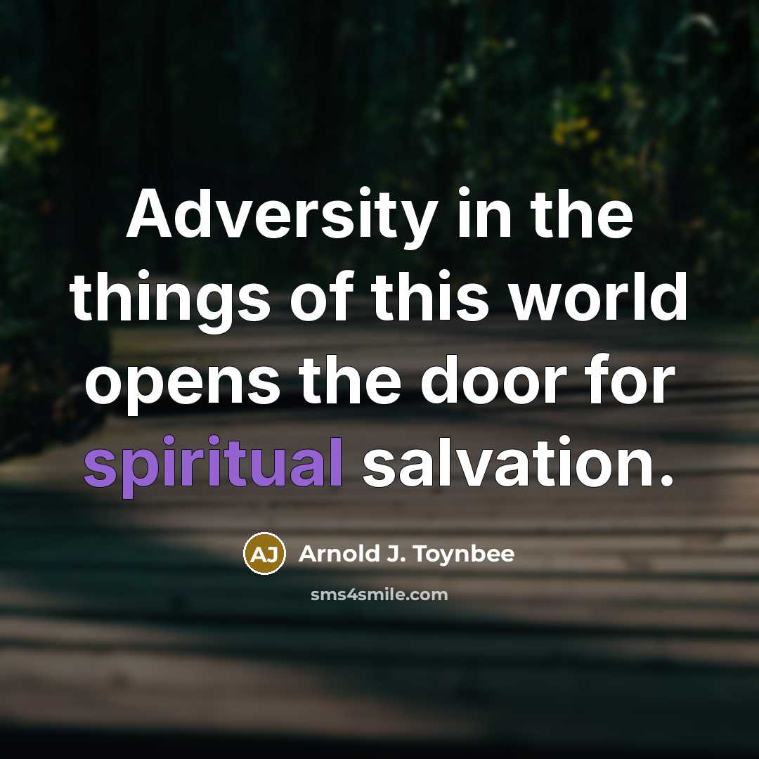 “Adversity in the things of this world opens the door…” quote by Arnold J. Toynbee