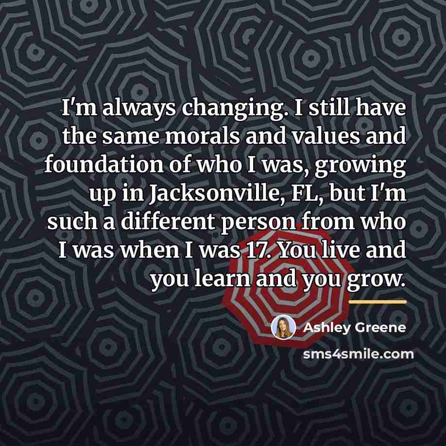 “I'm always changing. I still have the same morals and…” quote by Ashley Greene
