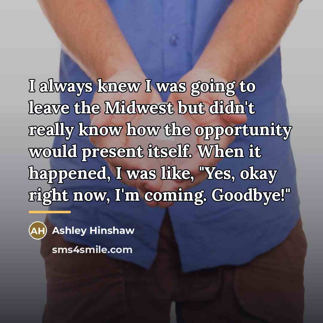 “I always knew I was going to leave the Midwest…” quote by Ashley Hinshaw